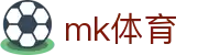MK体育 (mksports) - 体育赛事直播足球比分一站平台